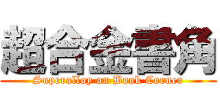 超合金書角 (Superalloy on Book Corner)