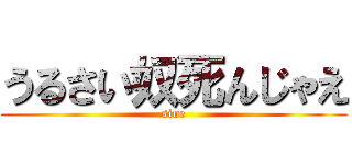 うるさい奴死んじゃえ (sine)