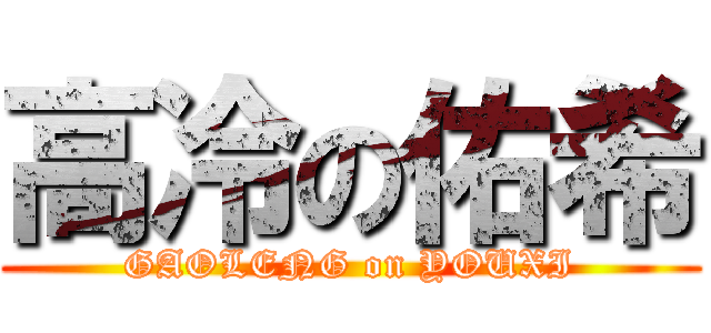 高冷の佑希 (GAOLENG on YOUXI)