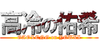 高冷の佑希 (GAOLENG on YOUXI)