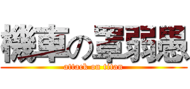 機車の罩弱愚 (attack on titan)