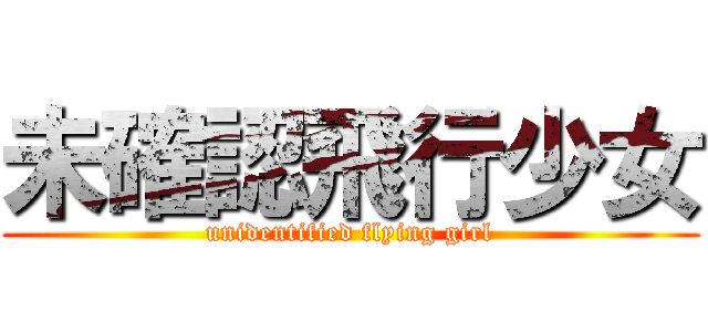 未確認飛行少女 (unidentified flying girl)