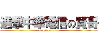 進撃中華電信の賢哥 (attack on titan)