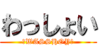 わっしょい (☆WASSHOY☆)