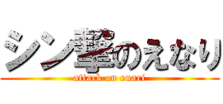 シン撃のえなり (attack on enari)
