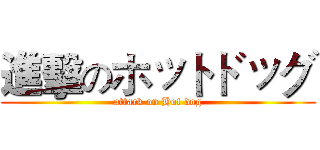 進擊のホットドッグ (attack on Hot dog)