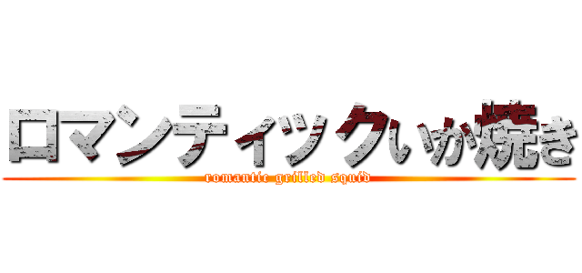 ロマンティックいか焼き (romantic grilled squid)