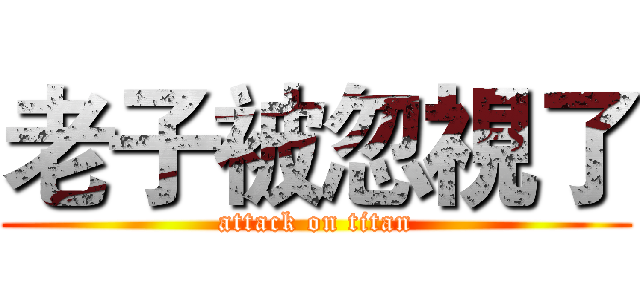 老子被忽視了 (attack on titan)
