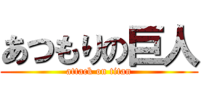 あつもりの巨人 (attack on titan)