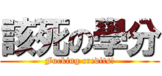 該死の學分 (Fucking credits!)