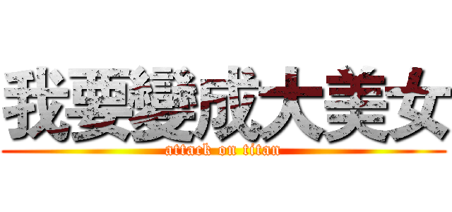 我要變成大美女 (attack on titan)