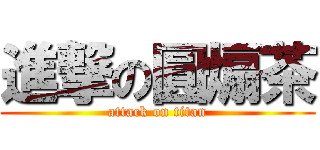 進撃の圓煽茶 (attack on titan)