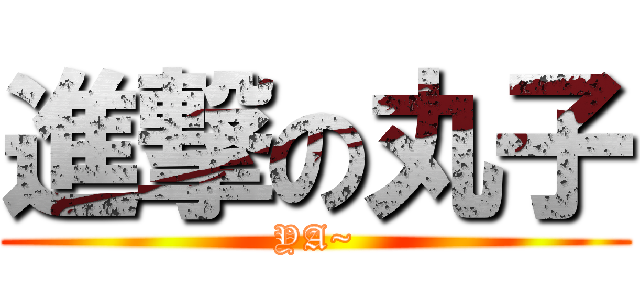 進撃の丸子 (YA~)