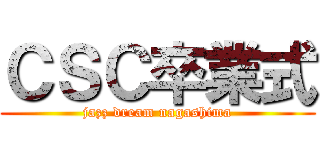 ＣＳＣ卒業式 (jazz dream nagashima)