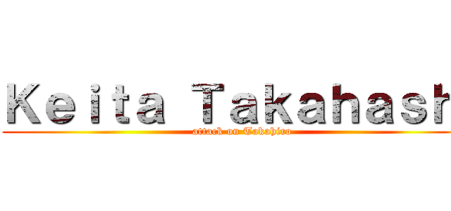 Ｋｅｉｔａ Ｔａｋａｈａｓｈｉ (attack on Takahiro)
