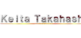 Ｋｅｉｔａ Ｔａｋａｈａｓｈｉ (attack on Takahiro)