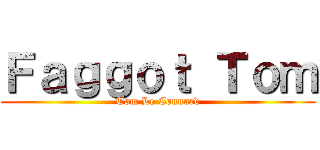 Ｆａｇｇｏｔ Ｔｏｍ (Tom Le Connard)
