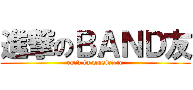 進撃のＢＡＮＤ友 (rock in musictrio)