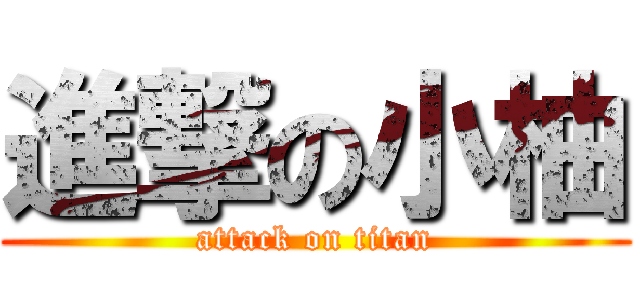 進撃の小柚 (attack on titan)