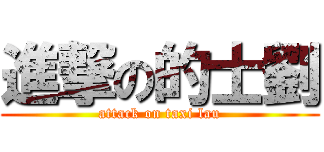 進撃の的士劉 (attack on taxi lau)