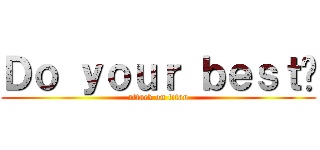 Ｄｏ ｙｏｕｒ ｂｅｓｔ‼ (attack on titan)