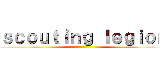 ｓｃｏｕｔｉｎｇ ｌｅｇｉｏｎ ()
