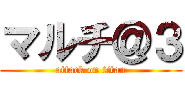 マルチ＠３ (attack on titan)