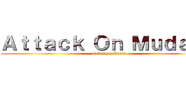 Ａｔｔａｃｋ Ｏｎ Ｍｕｄａｎｇ (mudang paknum)