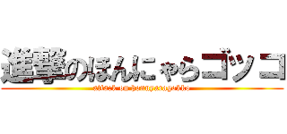 進撃のほんにゃらゴッコ (attack on honnyaragokko)