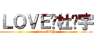 ＬＯＶＥ❤杜晓宇 (love DXY)