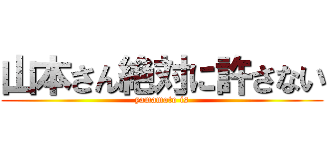 山本さん絶対に許さない (yamamoto is)