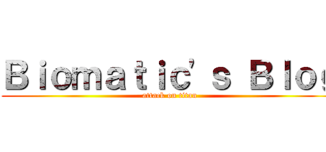 Ｂｉｏｍａｔｉｃ\'ｓ Ｂｌｏｇ (attack on titan)