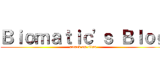 Ｂｉｏｍａｔｉｃ\'ｓ Ｂｌｏｇ (attack on titan)