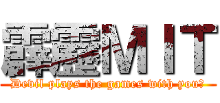 霹靂ＭＩＴ (Devil plays the games with you?)