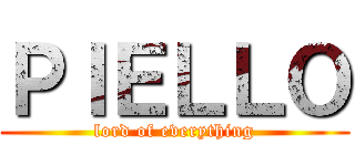 ＰＩＥＬＬＯ (lord of everything)