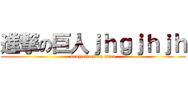 進撃の巨人ｊｈｇｊｈｊｈ (ncnjjattack on titan)