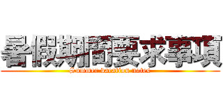 暑假期間要求事項 (Summer vacation notes)