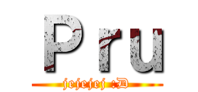 Ｐｒｕ (jejejej :D)