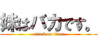 妹はバカです。 (attack on titan)