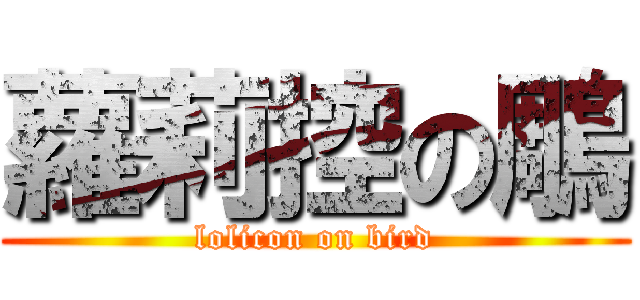 蘿莉控の鵰 (lolicon on bird)