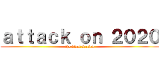 ａｔｔａｃｋ ｏｎ ２０２０ (the final season)