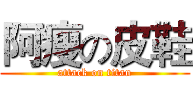 阿瘦の皮鞋 (attack on titan)