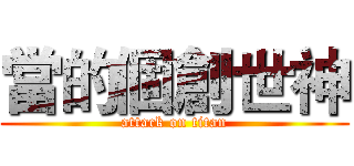 當的個創世神 (attack on titan)