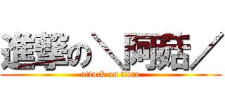 進撃の＼阿菇／ (attack on titan)