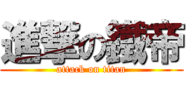 進撃の鐵帝 (attack on titan)