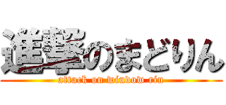 進撃のまどりん (attack on window rin)