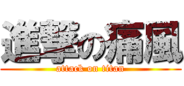 進撃の痛風 (attack on titan)