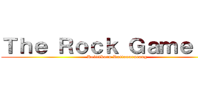 Ｔｈｅ Ｒｏｃｋ Ｇａｍｅ ＣＨ (Keittikorn Rattanarueang)