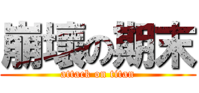 崩壞の期末 (attack on titan)