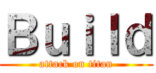 Ｂｕｉｌｄ (attack on titan)